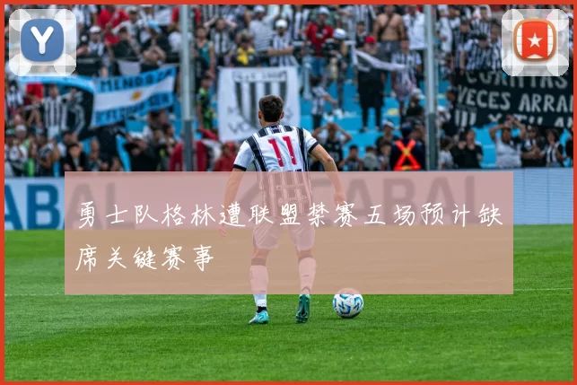勇士队格林遭联盟禁赛五场预计缺席关键赛事