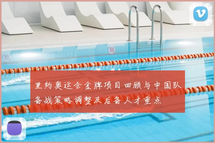里约奥运会金牌项目回顾与中国队备战策略调整及后备人才重点