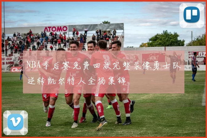 NBA季后赛免费回放完整录像勇士队逆转凯尔特人全场集锦