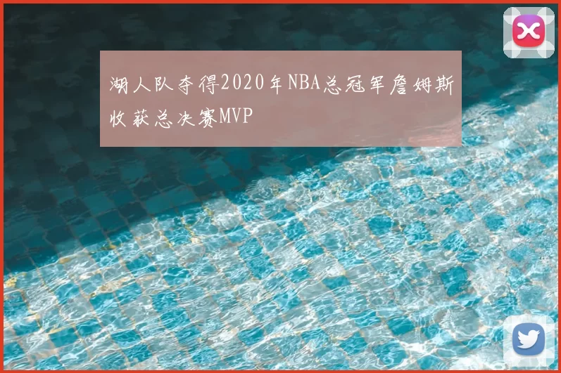 湖人队夺得2020年NBA总冠军詹姆斯收获总决赛MVP